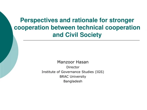 Manzoor Hasan Director Institute of Governance Studies (IGS) BRAC University Bangladesh