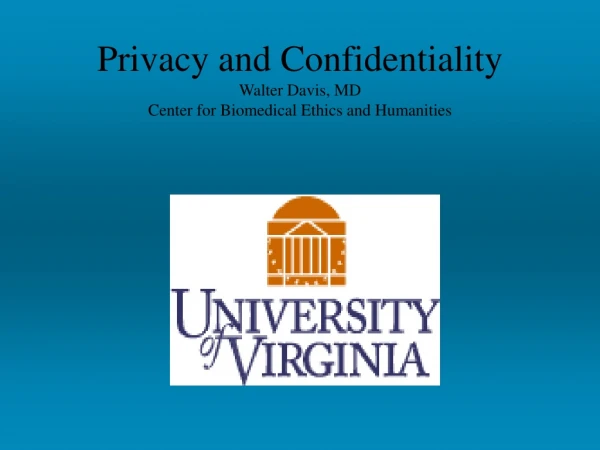 Privacy and Confidentiality Walter Davis, MD Center for Biomedical Ethics and Humanities