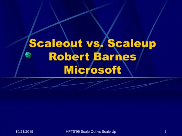 Scaleout vs. Scaleup Robert Barnes Microsoft