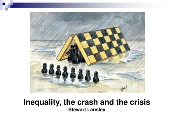 Inequality, the crash and the crisis Stewart Lansley