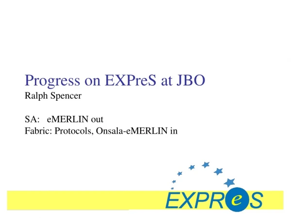 Progress on EXPreS at JBO Ralph Spencer
