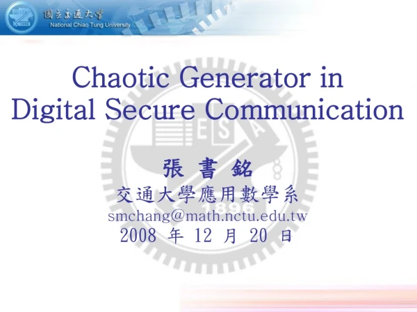 Chaotic Generator in Digital Secure Communication ? ? ? ????????? smchang@math.nctu.tw