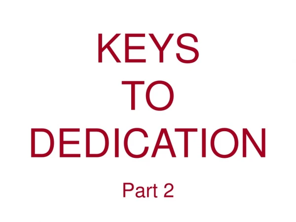 KEYS TO DEDICATION Part 2