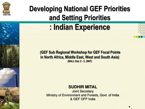 SUDHIR MITAL Joint Secretary Ministry of Environment and Forests, Govt. of India &amp; GEF OFP India