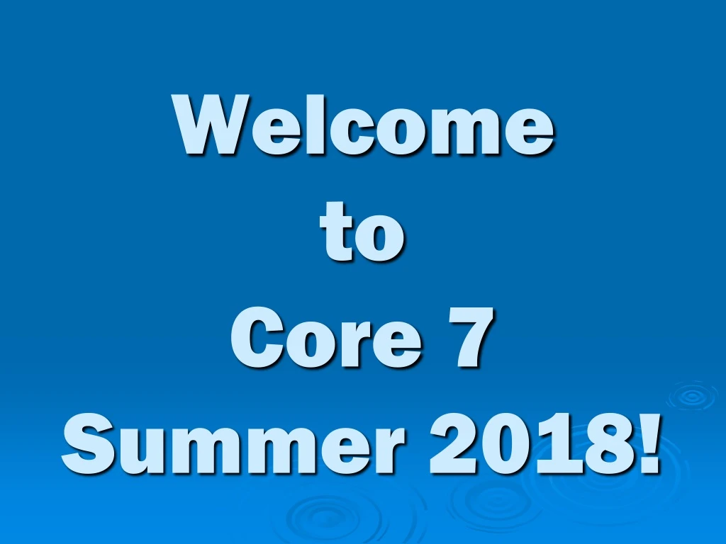 welcome to core 7 summer 2018