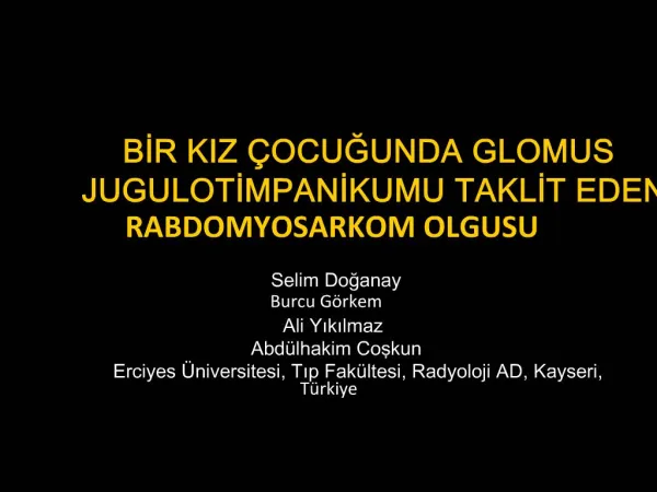 BIR KIZ OCUGUNDA GLOMUS JUGULOTIMPANIKUMU TAKLIT EDEN RABDOMYOSARKOM OLGUSU