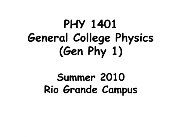 PHY 1401 General College Physics (Gen Phy 1) Summer 2010 Rio Grande Campus