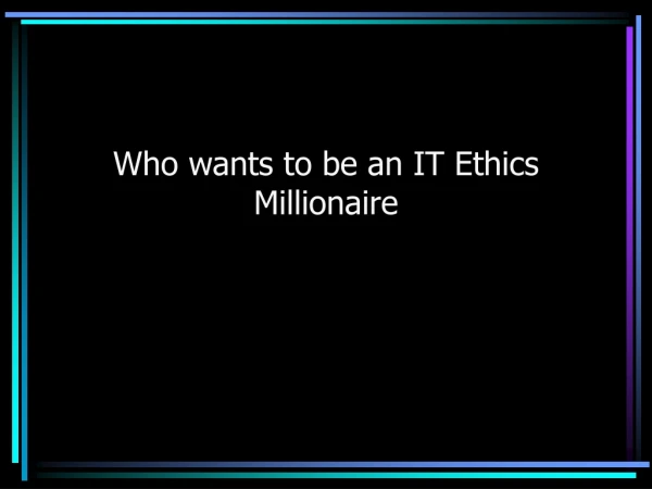 Who wants to be an IT Ethics Millionaire