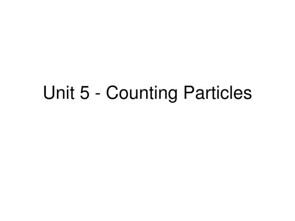 Unit 5 - Counting Particles