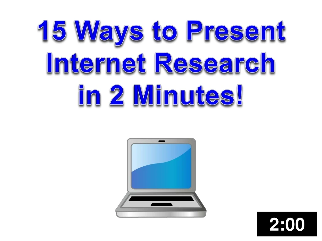 15 ways to present internet research in 2 minutes