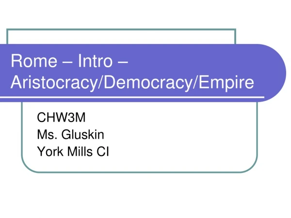 Rome – Intro – Aristocracy/Democracy/Empire