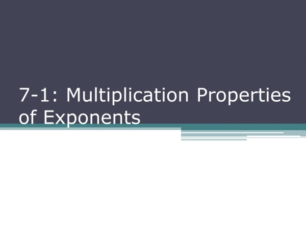 7-1: Multiplication Properties of Exponents