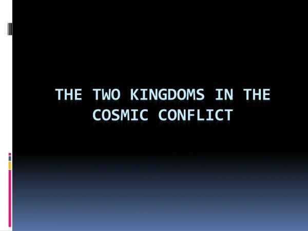 The two Kingdoms in the Cosmic Conflict