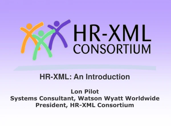 HR-XML: An Introduction Lon Pilot Systems Consultant, Watson Wyatt Worldwide