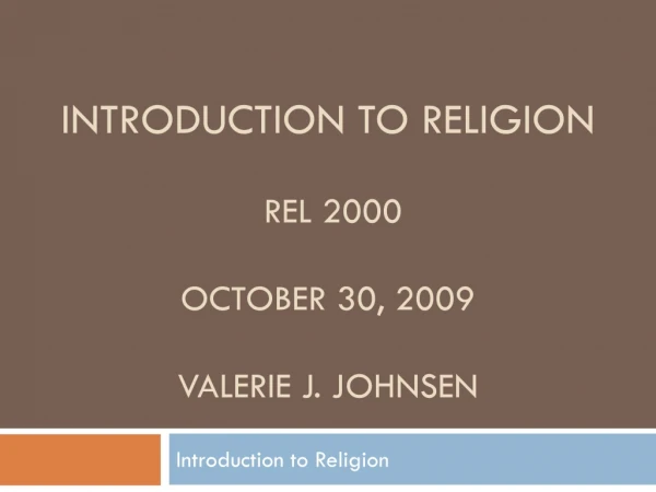 Introduction to Religion REL 2000 October 30, 2009 Valerie J. Johnsen