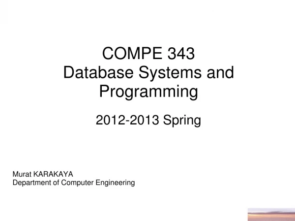 COMPE 3 4 3 Database Systems and Programming 201 2 -201 3 Spring Murat KARAKAYA