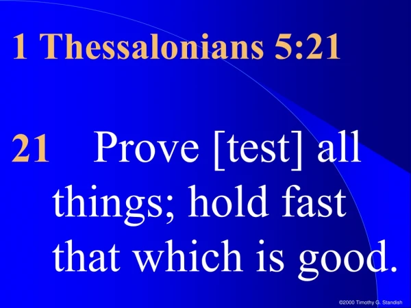 1 Thessalonians 5:21 21 Prove [test] all things; hold fast that which is good.