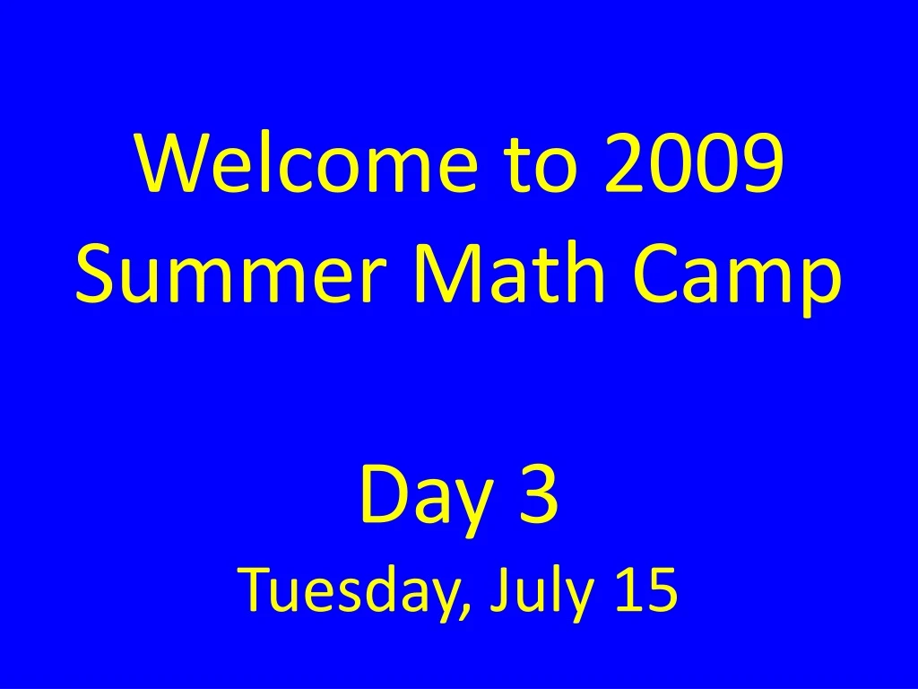 welcome to 2009 summer math camp day 3 tuesday july 15