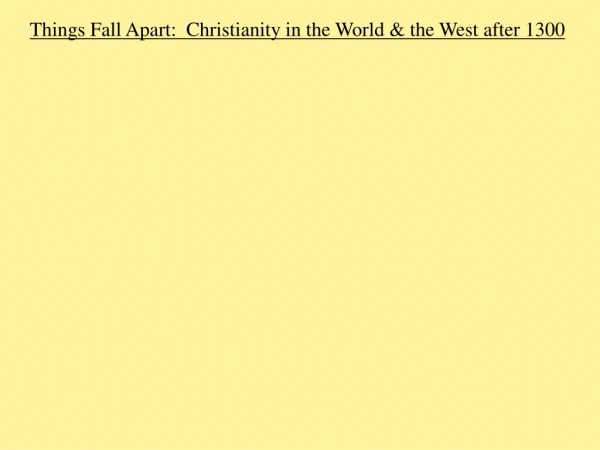 Things Fall Apart: Christianity in the World &amp; the West after 1300
