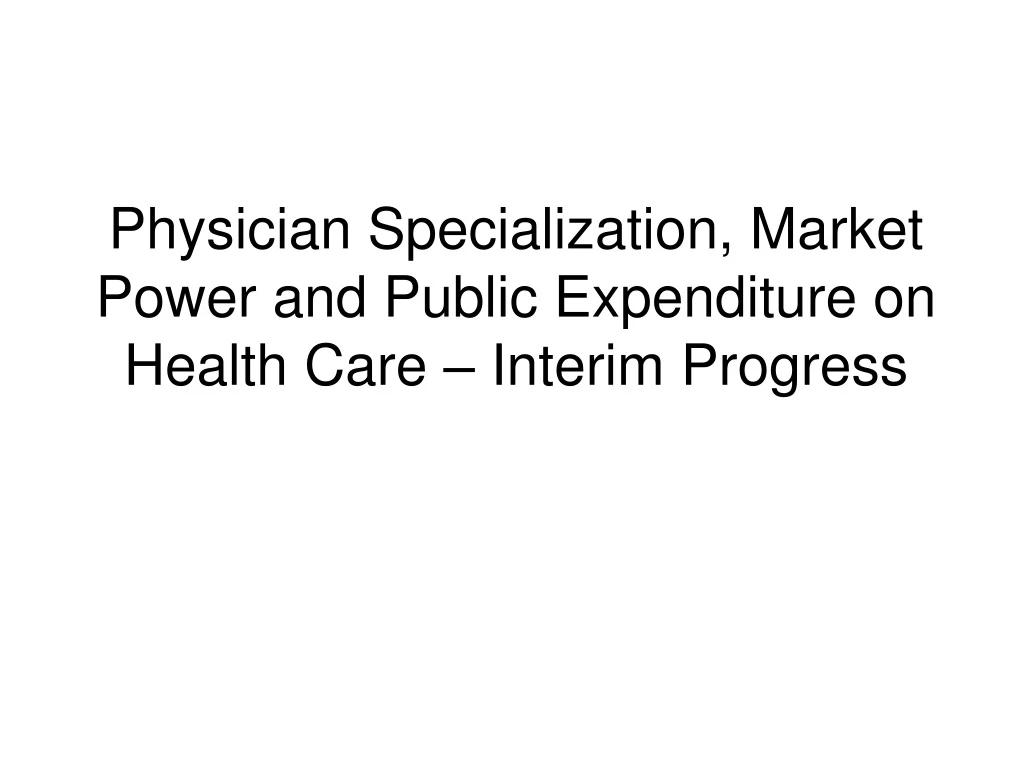 physician specialization market power and public expenditure on health care interim progress