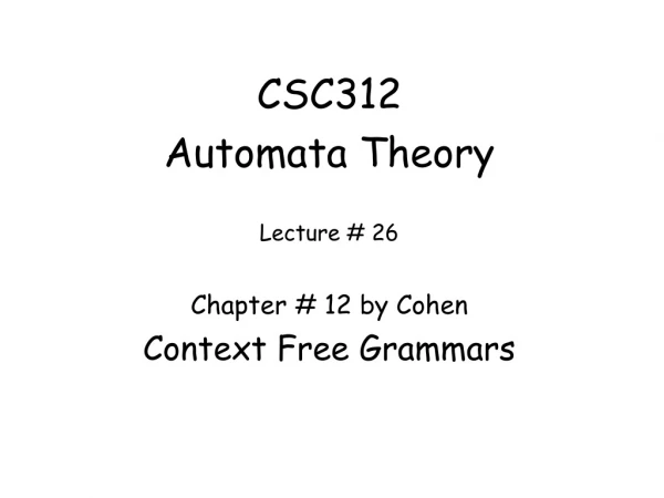 CSC312 Automata Theory Lecture # 26 Chapter # 12 by Cohen Context Free Grammars