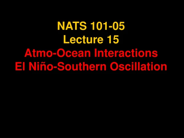 NATS 101-05 Lecture 15 Atmo-Ocean Interactions El Niño-Southern Oscillation