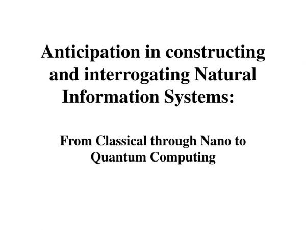 Anticipation in constructing and interrogating Natural Information Systems: