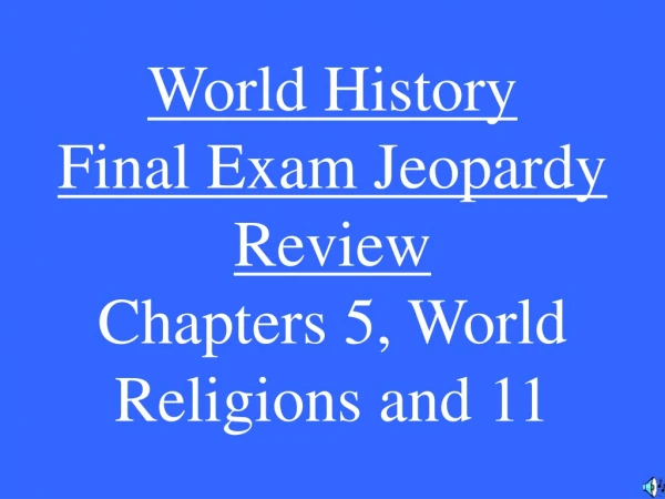 World History Final Exam Jeopardy Review Chapters 5, World Religions and 11