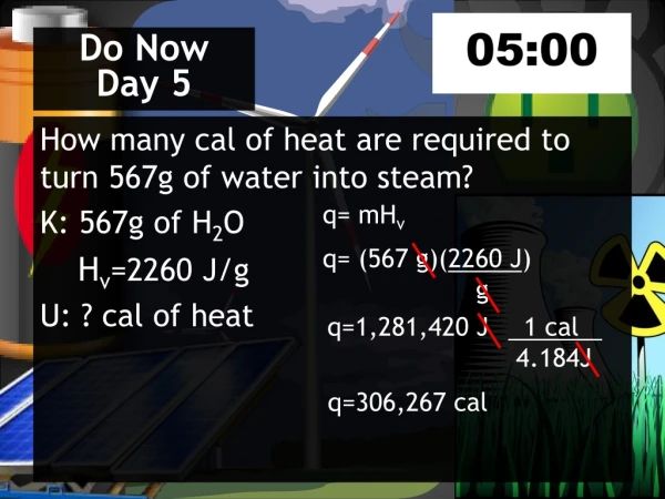 How many cal of heat are required to turn 567g of water into steam? K: 567g of H 2 O