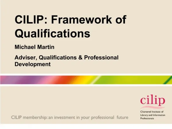 CILIP: Framework of Qualifications Michael Martin Adviser, Qualifications Professional Development