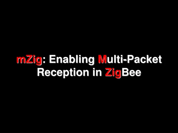 mZig : Enabling M ulti-Packet Reception in Zig Bee