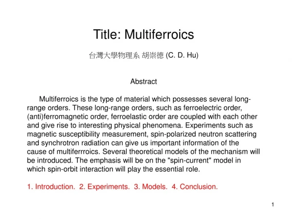 Title: Multiferroics 台灣大學物理系 胡崇德 (C. D. Hu) Abstract