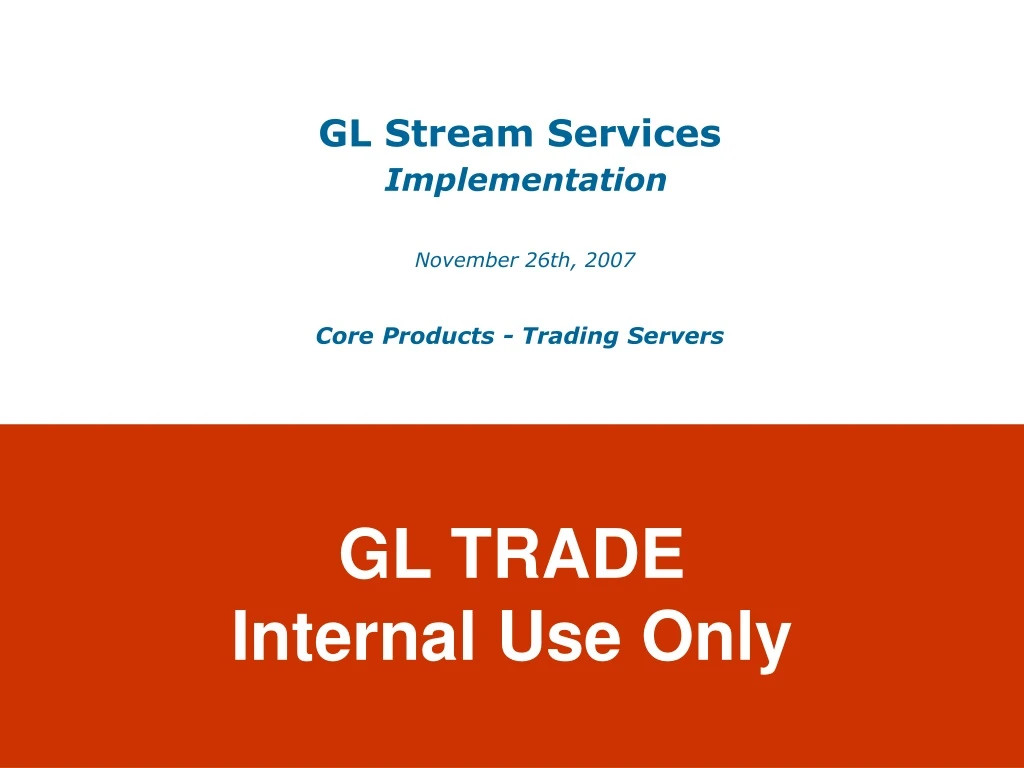 gl stream services implementation november 26th 2007 core products trading servers