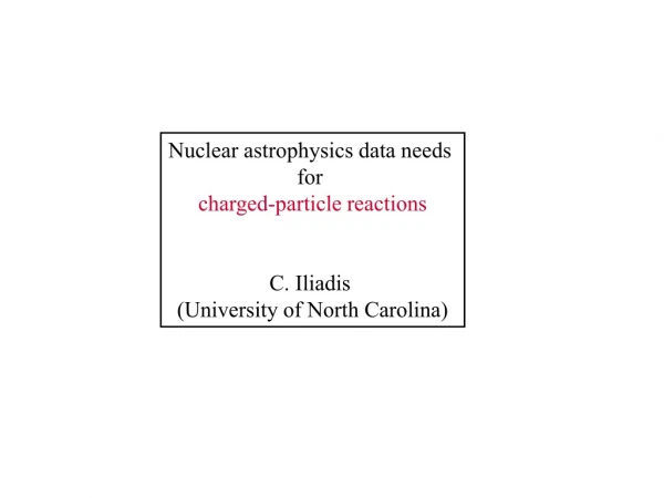 Nuclear astrophysics data needs for charged-particle reactions C. Iliadis