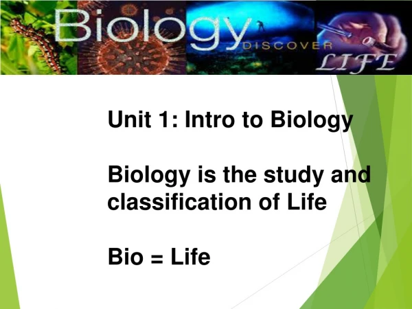 Unit 1: Intro to Biology Biology is the study and classification of Life Bio = Life