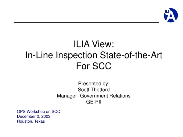 ILIA View: In-Line Inspection State-of-the-Art For SCC Presented by: Scott Thetford