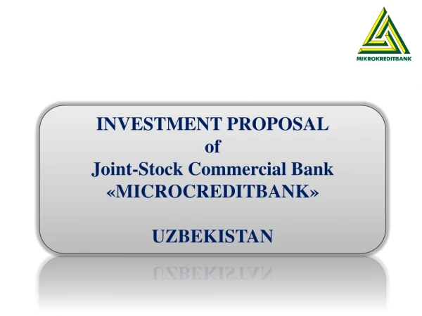 INVESTMENT PROPOSAL of Joint-Stock Commercial Bank « MICROCREDITBANK » UZBEKISTAN