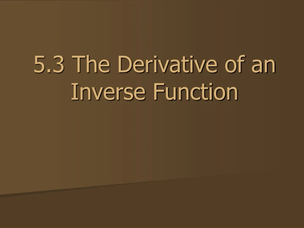 5 3 the derivative of an inverse function