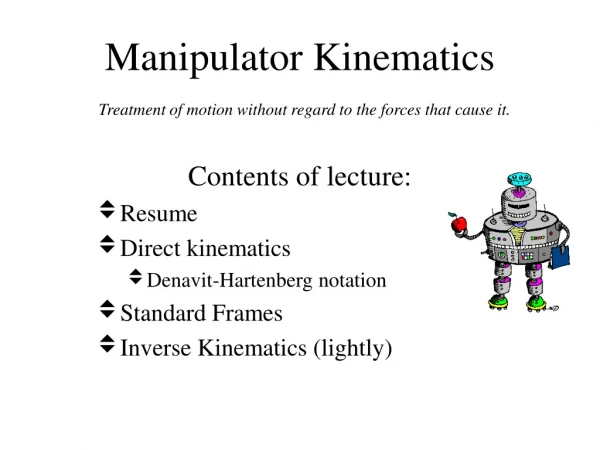 Manipulator Kinematics Treatment of motion without regard to the forces that cause it.