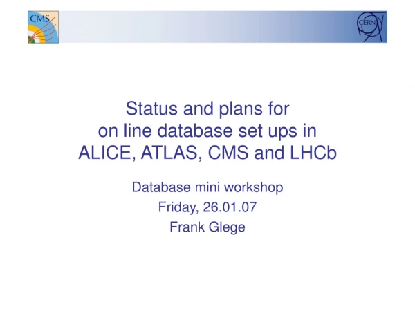 Status and plans for on line database set ups in ALICE, ATLAS, CMS and LHCb
