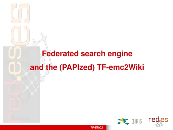 Federated search engine and the (PAPIzed) TF-emc2Wiki