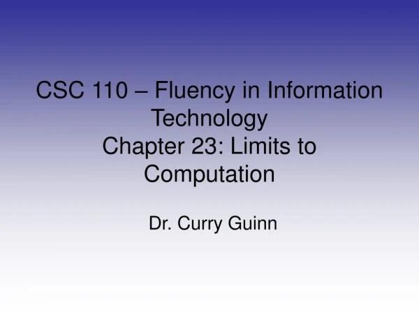CSC 110 – Fluency in Information Technology Chapter 23: Limits to Computation