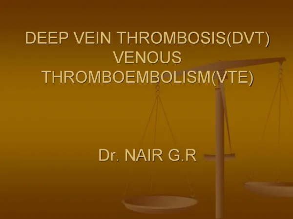 D DEEP VEIN THROMBOSISDVT VENOUS THROMBOEMBOLISMVTE Dr. NAIR G.R