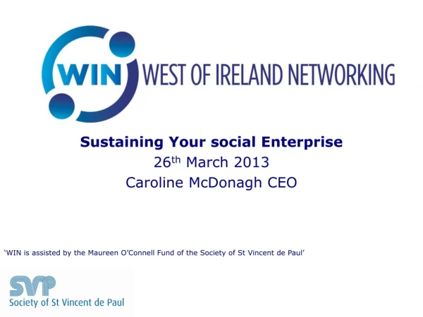 Sustaining Your social Enterprise 26 th March 2013 Caroline McDonagh CEO