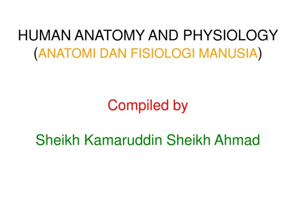 HUMAN ANATOMY AND PHYSIOLOGY ( ANATOMI DAN FISIOLOGI MANUSIA ) Compiled by