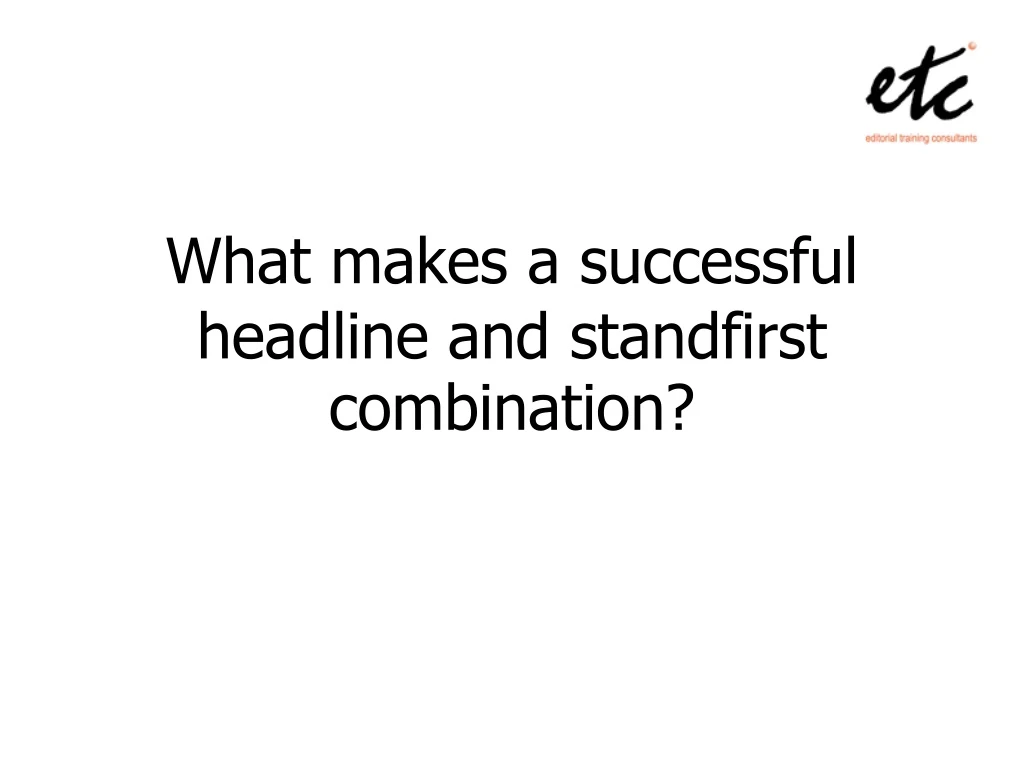 what makes a successful headline and standfirst combination