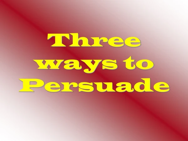 Three ways to Persuade