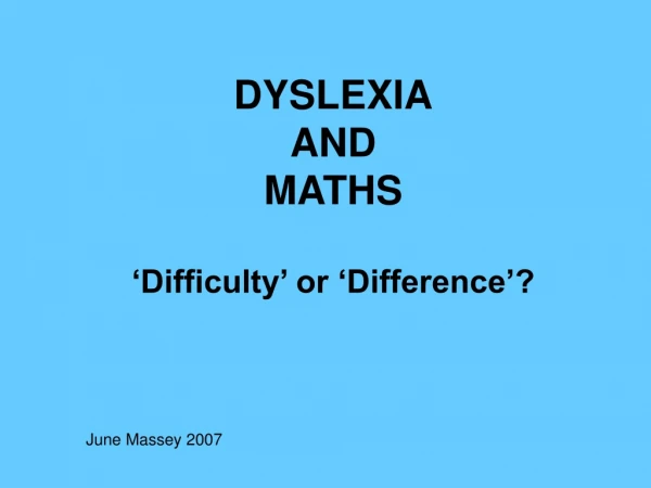 DYSLEXIA AND MATHS ‘Difficulty’ or ‘Difference’?