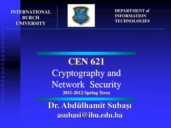 CEN 621 Cryptography and Network Security 201 1 -201 2 Spring Term