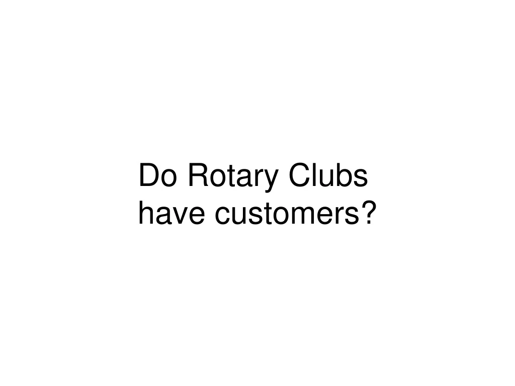 do rotary clubs have customers